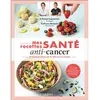 Leduc S. Mes recettes santé anti-cancer: 20 aliments phares & 50 délicieuses recettes