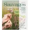Sauvages & Comestibles - 50 Plantes À Cueillir, 50 Recettes À Cuisiner