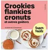 Solar Crookies, Flankies, Cronuts Et Autres Goûters - 90 Recettes Ultrasimples