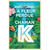 EDL La fleur perdue du chaman de K: Un incroyable voyage des Andes jusqu'à l'Amazonie