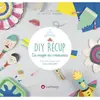 Creapassions Diy Récup - La Magie Du Renouveau - 12 Projets Pour Créer Sans Rien Jeter