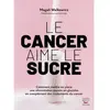 Thierry Souccar Eds Le cancer aime le sucre: Comment mettre en place une alimentation cétogène en complément des traite