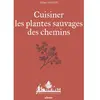 Cuisiner Les Plantes Sauvages Des Chemins