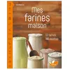 Terran Eds De Mes farines maison: 33 farines, 100 recettes
