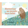 Bienvenue au monde, mon bébé - tout-carton - Jess Racklyeft