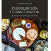 Les Editions de l'Homme Fabriquer son fromage maison - Techniques et recettes pour débuter