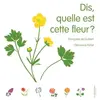 La Martinière Jeunesse Dis, quelle est cette fleur ?