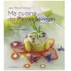 Ma Cuisine Des Plantes Sauvages - 150 Recettes Autour Des 4 Saisons