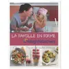 La Famille En Forme - Plus De 200 Recettes Délicieuses