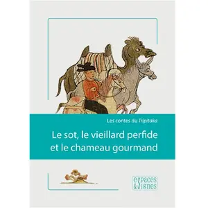 Le Sot, Le Vieillard Perfide Et Le Chameau Gourmand - Les Contes Du Tripitaka