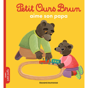 Bayard jeunesse Petit Ours Brun - Petit Ours Brun Aime Son Papa
