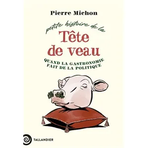 Editions Tallandier Petite Histoire De La Tête De Veau - Quand La Gastronomie Fait De La Politique pas cher