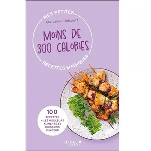 Leduc S. Mes petites recettes magiques moins de 300 calories: 100 recettes + les meilleurs aliments et cuissons minceur pas cher