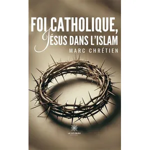 Foi catholique, Jésus dans l'islam - Marc Chrétien pas cher