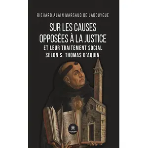 Sur les causes opposées à la justice et leur traitement social selon S. Thomas d'Aquin - Richard Alain Marsaud de Labouygue pas cher