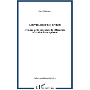Les Villes Et Les Livres - L'image De La Ville Dans La Littérature Africaine Francophone pas cher