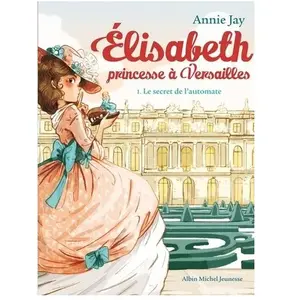 Albin Michel Elisabeth, Princesse À Versailles - Tome 1 - Le Secret De L'automate pas cher