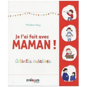 Je L'ai Fait Avec Maman ! - Activites Créatives