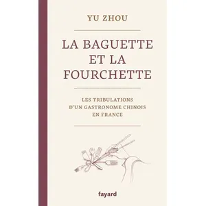 La Baguette Et La Fourchette - Les Tribulations D'un Gastronome Chinois En France pas cher