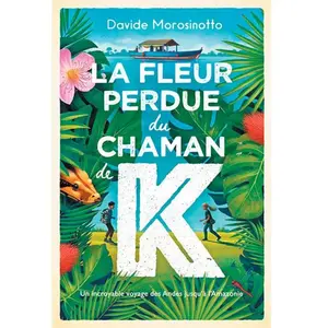 EDL La fleur perdue du chaman de K: Un incroyable voyage des Andes jusqu'à l'Amazonie pas cher