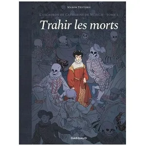 L'escadron De Catherine De Médicis - Tome 2 - Trahir Les Morts
