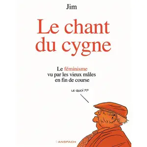 Anspach Eds Le chant du cygne: Le féminisme vu par les vieux mâles en fin de course pas cher