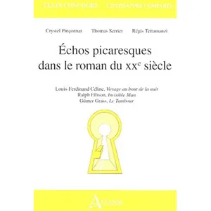 Atlande Eds Echos Picaresques Dans Le Roman Du Xxe Siècle - Louis-Ferdinand Céline, Voyage Au Bout De La Nuit - Ralph Ellison, Invisible Man - Günter Grass, Le Tambour