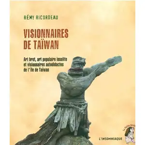 Visionnaires De Taïwan - Art Brut, Art Populaire Insolite Et Visionnai...