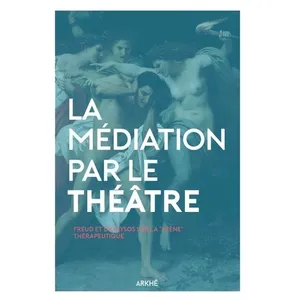 Arkhe La Médiation Par Le Théâtre - Freud Et Dionysos Sur La "Scène" Thérapeutique pas cher