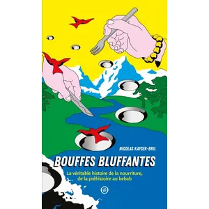 Bouffes Bluffantes - La Véritable Histoire De La Nourriture, De La Préhistoire Au Kebab pas cher
