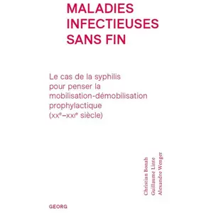 Georg Maladies Infectieuses Sans Fin - Le Cas De La Syphilis Pour Penser La Mobilisation-Démobilisation Prophylactique (Xxe-Xxie Siècle) pas cher