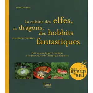 La Cuisine Des Elfes, Des Dragons, Des Hobbits Et Autres Créatures Fantastiques - Petit Manuel Gastro-Ludique À La Découverte De L'héroïque Fantaisie pas cher