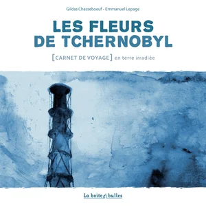Les Fleurs De Tchernobyl - Carnet De Voyage En Terre Irradié pas cher