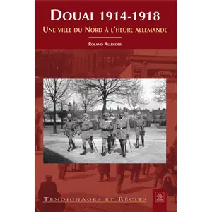 Douai 1914-1918 - Une Ville Du Nord À L'heure Allemande