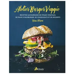 Artemis Eds Atelier Burger Veggie: Recettes savoureuses de steacks végétaux, de pains à hamburger, de condiments et de desserts pas cher