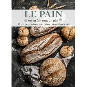Artemis Eds Le pain on en fait tout un plat: Recettes et astuces pour cuisiner et réutiliser le pain pas cher