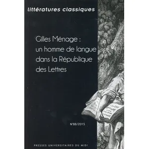 Littératures Classiques N° 88/2015 - Gilles Ménage : Un Homme De Langue Dans La République Des Lettres