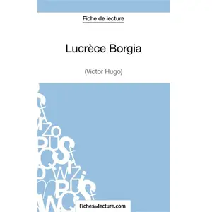 Fichesdelecture Lucrèce Borgia - Analyse Complète De L'oeuvre pas cher