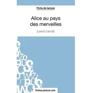 Comparateur de prix : Fichesdelecture Alice Au Pays Des Merveilles - Analyse Complète De L'oeuvre