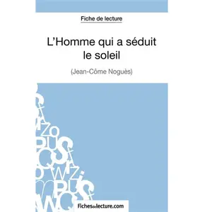 Fichesdelecture L'homme Qui A Séduit Le Soleil - Analyse Complète De L'oeuvre pas cher