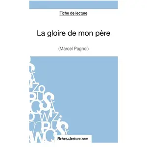 Comparateur de prix : Fichesdelecture La Gloire De Mon Père - Analyse Complète De L'oeuvre
