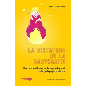 RENAISSANCE DU La Dictature De La Babycratie - Jusqu'où Peut Nous Mener La Pédagogie Positive ? pas cher