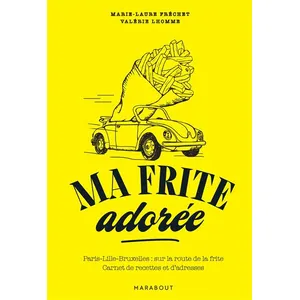 Marabout Ma Frite Adorée - Paris-Lille-Bruxelles : Sur La Route De La Frite - Carnet De Recettes Et D'adresses pas cher