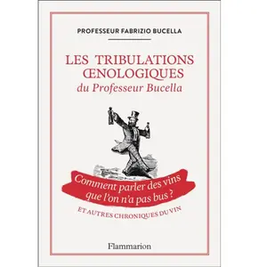 ISBN Flammarion Les Tribulations oenologiques du Professeur Bucella: Comment parler des vins que l'on n'a pas bu ? pas cher