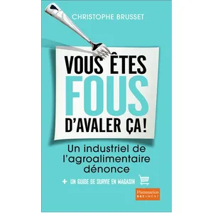 ISBN FLAMMARION Vous êtes fous d'avaler ça !: Un industriel de l'agroalimentaire dénonce pas cher