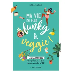 Larousse Ma Vie En Plus Funky Et Veggie - La Green Attitude Pour (Se) Faire Du Bien Sans Se Prendre La Tête pas cher