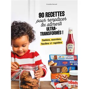 Larousse 90 Recettes Pour Remplacer Les Aliments Ultra-Transformés ! - Salées, Sucrées, Faciles Et Rapides pas cher