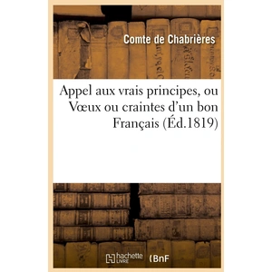 Appel Aux Vrais Principes, Ou Voeux Ou Craintes D'un Bon Français, Présentés À Mm - Les Pairs