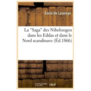 La Saga Des Nibelungen Dans Les Eddas Et Dans Le Nord Scandinave (Ed.1866)