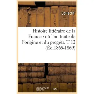 Histoire littéraire de la France : où l'on traite de l'origine et du progrès. T 12 (Éd.1865-1869)